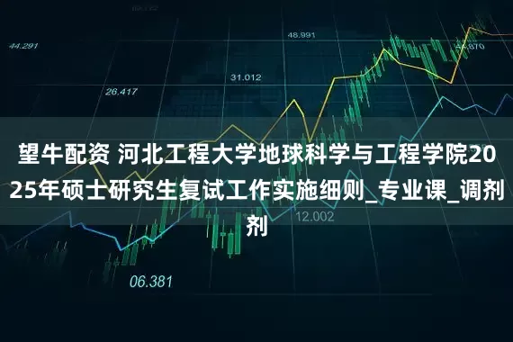 望牛配资 河北工程大学地球科学与工程学院2025年硕士研究生复试工作实施细则_专业课_调剂