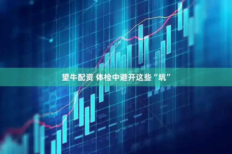 望牛配资 体检中避开这些“坑”